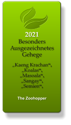 2021 Besonders Ausgezeichnetes Gehege   „Kaeng Krachan“, „Koalas“, „Masoala“, „Sangay“, „Semien“,   The Zoohopper